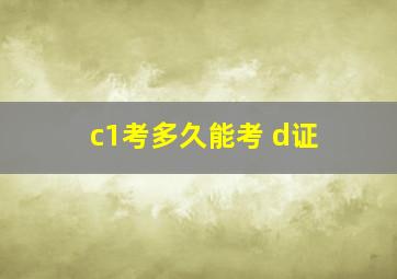 c1考多久能考 d证